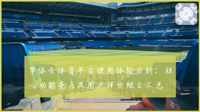 华体会体育平台使用体验分析：核心功能亮点及用户评价综合汇总